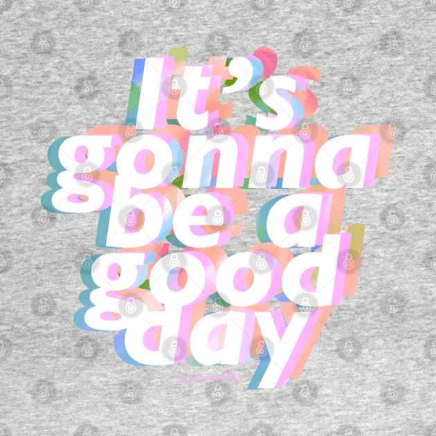 It's Gonna be a Good Day by shopsundae